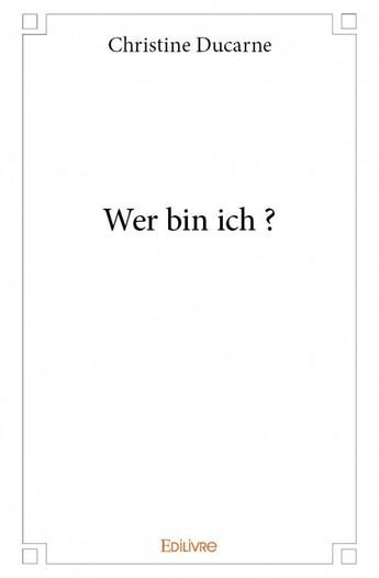 Couverture du livre « Wer bin ich ? » de Christine Ducarne aux éditions Edilivre