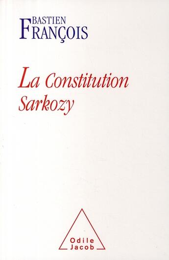 Couverture du livre « La constitution Sarkozy » de Bastien François aux éditions Odile Jacob