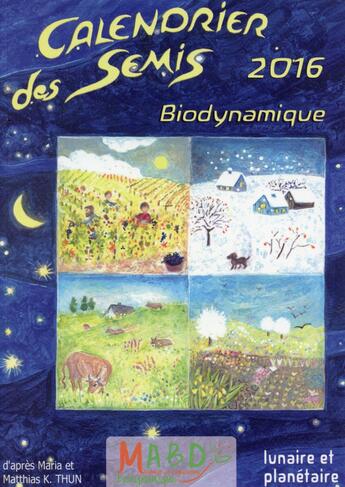 Couverture du livre « Calendrier des semis ; biodynamique, lunaire et planétaire (édition 2016) » de Matthias K. Thun et Maria Thun aux éditions Bio Dynamique