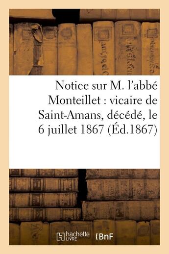 Couverture du livre « Notice sur m. l'abbe monteillet : vicaire de saint-amans, decede le 6 juillet 1867 » de  aux éditions Hachette Bnf