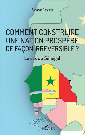 Couverture du livre « Comment construire une nation prospère de facon irréversible ? le cas du Sénégal » de Babacar Cissokho aux éditions L'harmattan