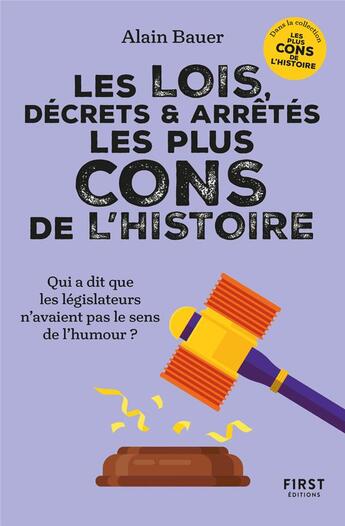 Couverture du livre « Les lois, décrets & arrêtés les plus cons de l'Histoire » de Alain Bauer aux éditions First