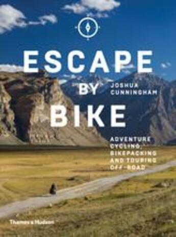 Couverture du livre « Escape by bike: adventure cycling, bikepacking and touring off-road » de Joshua Cunningham aux éditions Thames & Hudson