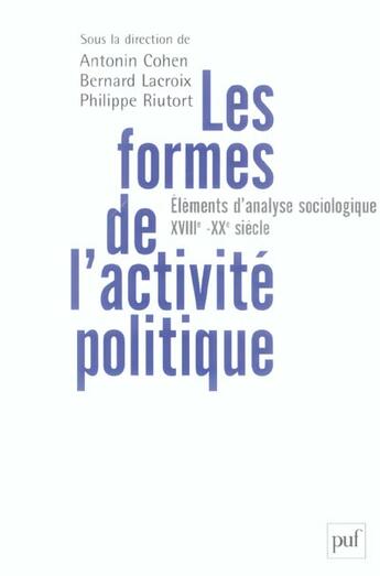 Couverture du livre « Les formes de l'activité politique » de Antonin Cohen et Bernard Lacroix et Brigitte Gaiti et Philippe Riutor aux éditions Puf