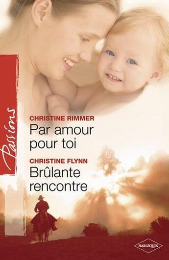 Couverture du livre « Par amour pour toi ; brûlante rencontre » de Christine Rimmer et Christine Flynn aux éditions Harlequin