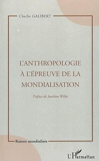 Couverture du livre « L'anthropologie à l'épreuve de la mondialisation » de Charlie Galibert aux éditions L'harmattan