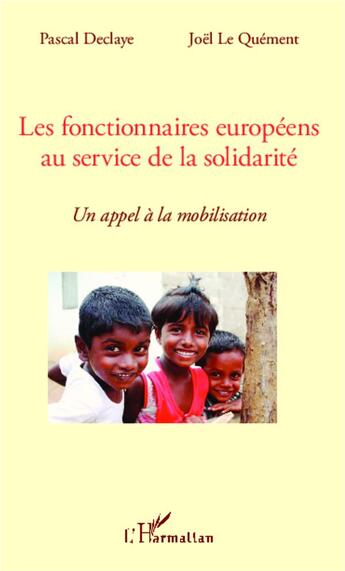 Couverture du livre « Les fonctionnaires européens au service de la solidarité ; un appel à la mobilisation » de Pascal Declaye et Joel Le Quement aux éditions L'harmattan