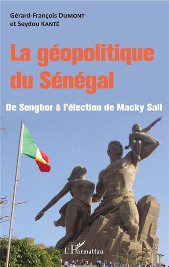 Couverture du livre « La géopolitique du Sénégal ; de Senghor à l'élection de Macky Sall » de Seydou Kante et Gerard-Francois Dumont aux éditions L'harmattan