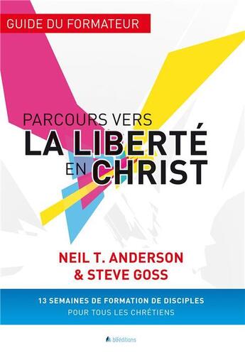 Couverture du livre « Parcours vers la liberté en Christ ; guide du formateur » de Neil Anderson aux éditions Blf Europe