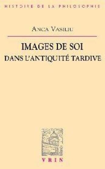 Couverture du livre « Images de soi dans l'Antiquité tardive » de Anca Vasiliu aux éditions Vrin
