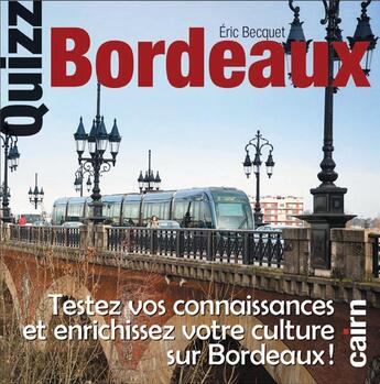 Couverture du livre « Quizz Bordeaux ; testez vos connaissances et enrichissez votre culture sur Bordeaux » de Eric Becquet aux éditions Cairn