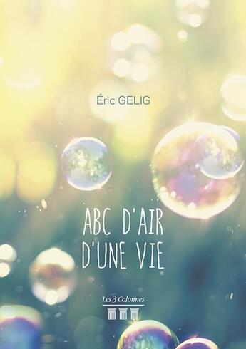 Couverture du livre « ABC d'air d'une vie » de Eric Gelig aux éditions Les Trois Colonnes