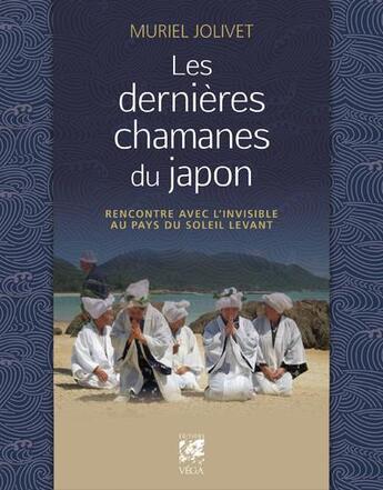 Couverture du livre « Les dernières chamanes du Japon : rencontre avec l'invisible au pays du soleil levant » de Muriel Jolivet aux éditions Vega