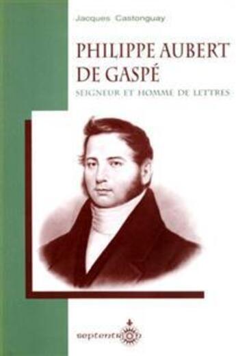 Couverture du livre « Philippe Aubert de Gaspé, seigneur et homme de lettres » de Jacques Castonguay aux éditions Septentrion