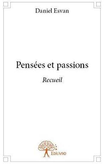 Couverture du livre « Pensees et passions - recueil » de Daniel Esvan aux éditions Edilivre