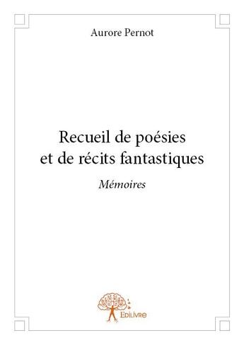 Couverture du livre « Recueil de poésies et de récits fantastiques » de Aurore Pernot aux éditions Edilivre