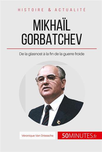Couverture du livre « Gorbatchev, le dernier dirigeant de l'URSS ; de la glasnost à la fin de la guerre froide » de Veronique Van Driessche aux éditions 50minutes.fr