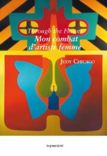Couverture du livre « Through the flower ; mon combat d'artiste femme » de Judy Chicago aux éditions Les Presses Du Reel