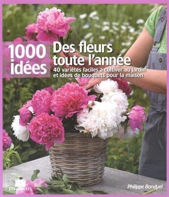 Couverture du livre « Des fleurs toute l'année ; 40 variétés faciles à cultiver au jardin et idées de bouquets pour la maison » de Philippe Bonduel aux éditions Massin