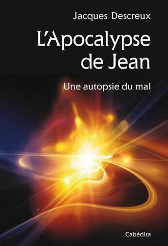 Couverture du livre « L'apocalypse de Jean ; une autopsie du mal » de Jacques Descreux aux éditions Cabedita