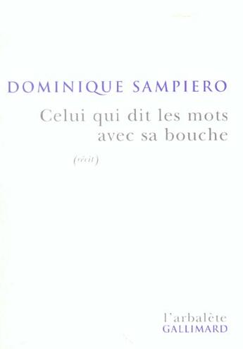 Couverture du livre « Celui qui dit les mots avec sa bouche : (récit) » de Dominique Sampiero aux éditions Gallimard