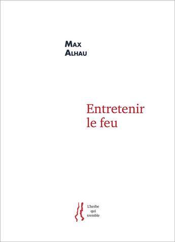Couverture du livre « Entretenir le feu » de Max Alhau aux éditions L'herbe Qui Tremble