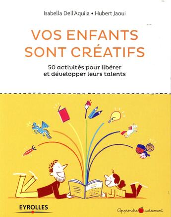 Couverture du livre « Vos enfants sont créatifs ; 50 exercices pour des enfants épanouis et libres de créer » de Isabella Dell'Aquila et Hubert Jaoui aux éditions Eyrolles