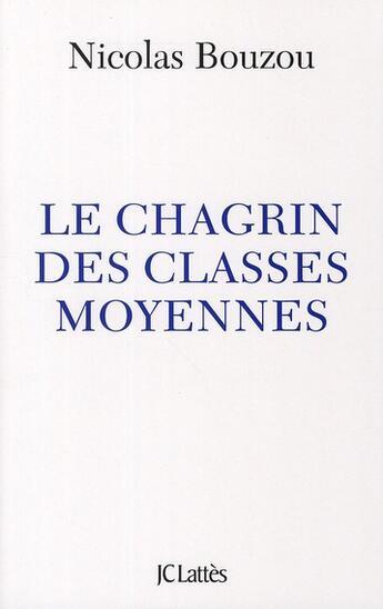 Couverture du livre « Le chagrin des classes moyennes » de Nicolas Bouzou aux éditions Lattes