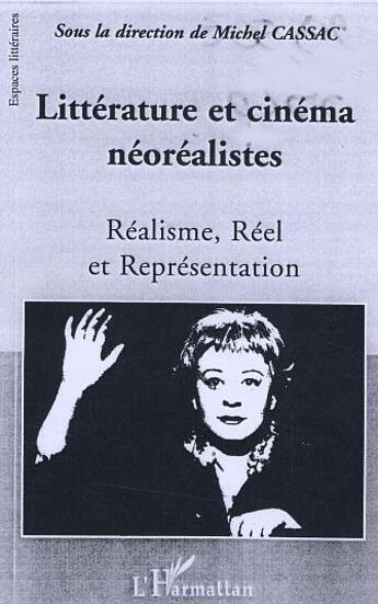 Couverture du livre « Litterature et cinema neorealistes - realisme, reel et representation » de Michel Cassac aux éditions L'harmattan