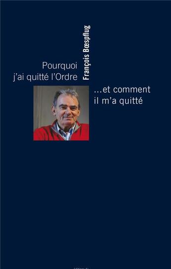 Couverture du livre « Pourquoi j'ai quitté l'Ordre... et comment il m'a quitté » de Francois Boespflug aux éditions Editions Du 81