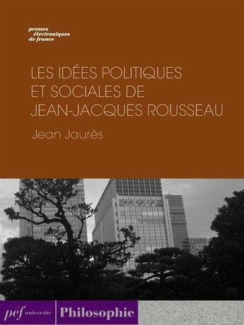 Couverture du livre « Les Idées politiques et sociales de Jean-Jacques Rousseau » de Jean Jaures aux éditions Presses Electroniques De France