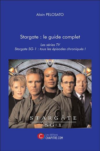 Couverture du livre « Stargate ; le guide complet » de Alain Pelosato aux éditions Chapitre.com
