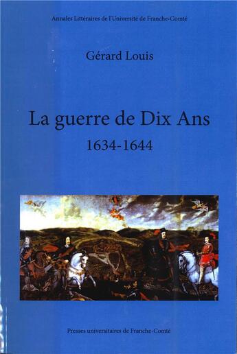 Couverture du livre « La guerre de dix ans, 1634-1644 » de Louis Gerard aux éditions Pu De Franche Comte