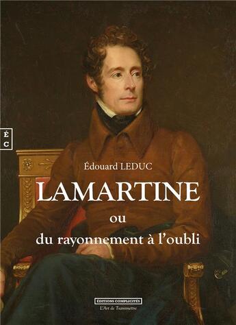 Couverture du livre « Lamartine ou du rayonnement à l'oubli » de Edouard Leduc aux éditions Complicites
