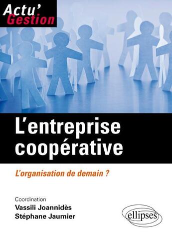 Couverture du livre « L'entreprise coopérative ; l'organisation de demain ? » de Stephane Jaumier et Vassili Joannides De Lautour aux éditions Ellipses