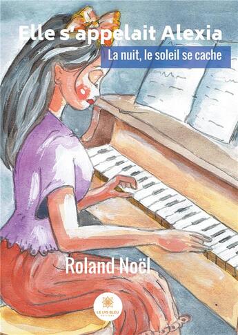 Couverture du livre « Elle s appelait Alexia ; la nuit le soleil se cache » de Roland Noel aux éditions Le Lys Bleu