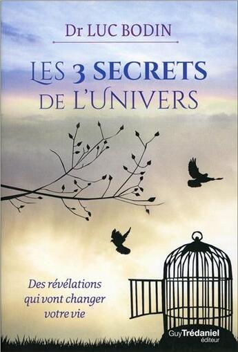 Couverture du livre « Les 3 secrets de l'univers ; des révélations qui vont changer votre vie » de Luc Bodin aux éditions Guy Trédaniel