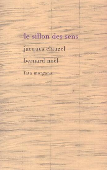 Couverture du livre « Le sillon des sens » de Bernard Noel et Jacques Clauzel aux éditions Fata Morgana