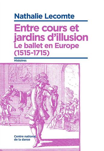 Couverture du livre « Entre cours et jardins d'illusions ; le ballet en Europe (1515-1715) » de Nathalie Lecomte aux éditions Centre National De La Danse