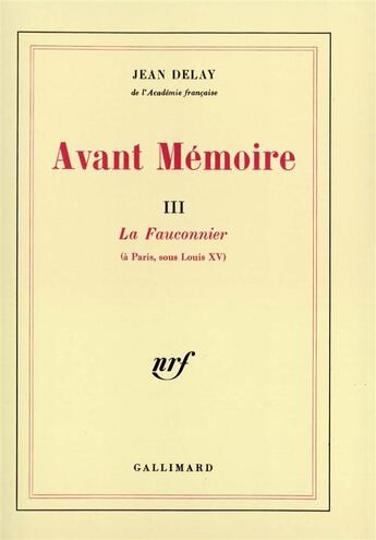 Couverture du livre « Avant memoire - vol03 - la fauconnier (a paris, sous louis xv) » de Jean Delay aux éditions Gallimard