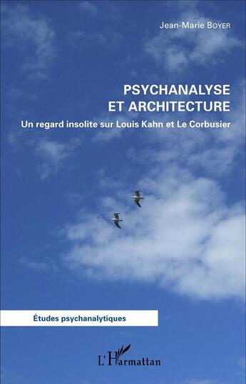 Couverture du livre « Psychanalyse et architecture ; un regard insolite sur Louis Kahn et le Corbusier » de Jea- Marie Boyer aux éditions L'harmattan