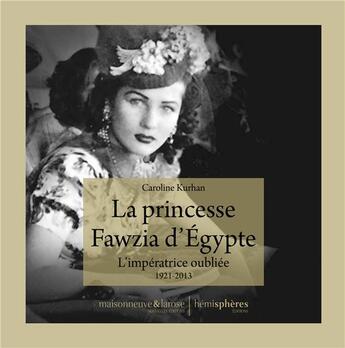 Couverture du livre « La princesse Fawzia d'Egypte ; l'impératrice oubliée, 1921-2013 » de Caroline Kurhan aux éditions Hemispheres