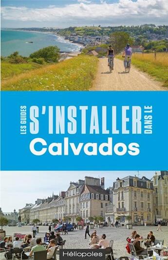 Couverture du livre « LES GUIDES S'INSTALLER A : Calvados (2e édition) » de Jean-Jacques Lerosier aux éditions Heliopoles