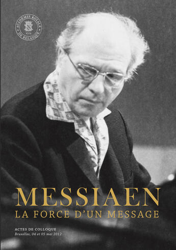 Couverture du livre « Messiaen. La force d'un message » de Actes De Colloque aux éditions Academie Royale De Belgique