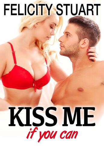 Couverture du livre « Kiss me (if you can) t.1 » de Felicity Stuart aux éditions Editions Addictives