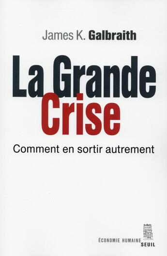 Couverture du livre « La grande crise ; comment en sortir autrement » de James K. Galbraith aux éditions Seuil