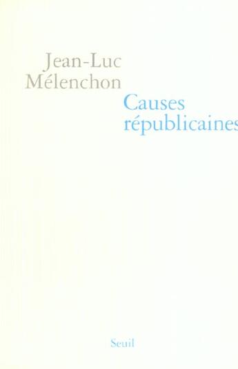 Couverture du livre « Causes republicaines » de Jean-Luc Melenchon aux éditions Seuil