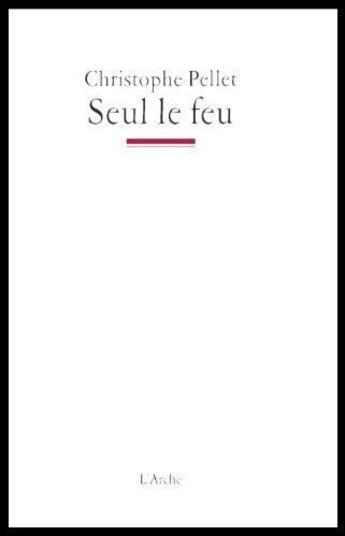 Couverture du livre « Seul le feu » de Christophe Pellet aux éditions L'arche