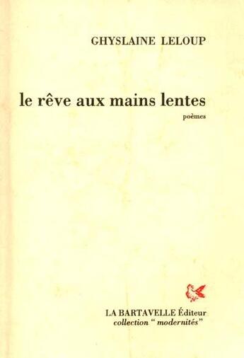 Couverture du livre « Le rêve aux mains lentes : poèmes » de Ghyslaine Leloup aux éditions La Bartavelle