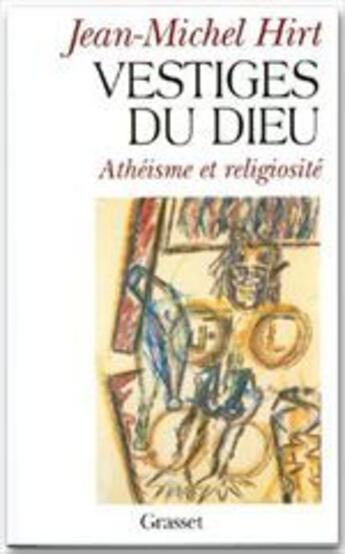 Couverture du livre « Les vestiges de Dieu ; athéisme et religiosité » de Jean-Michel Hirt aux éditions Grasset Et Fasquelle